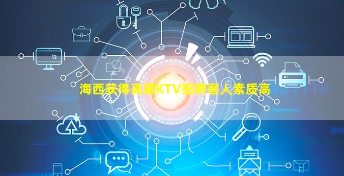 海西获得高薪KTV招聘客人素质高